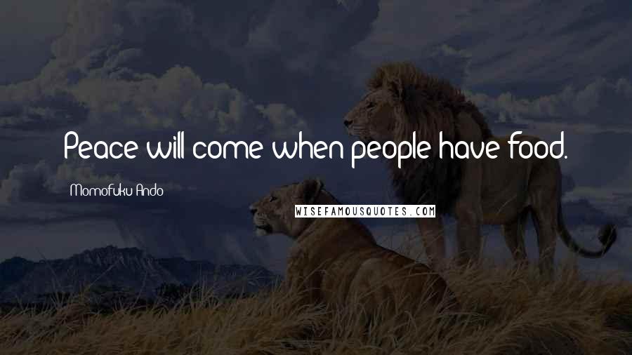 Momofuku Ando quotes: Peace will come when people have food.