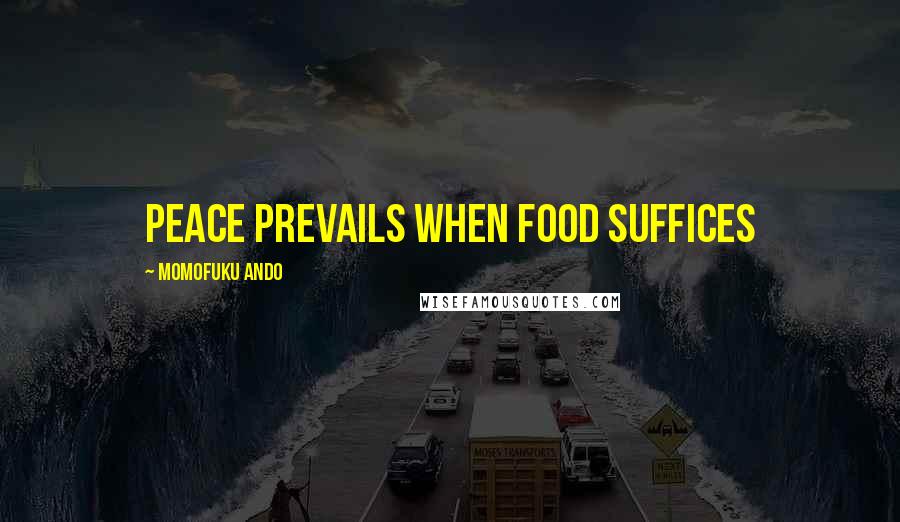 Momofuku Ando quotes: Peace prevails when food suffices