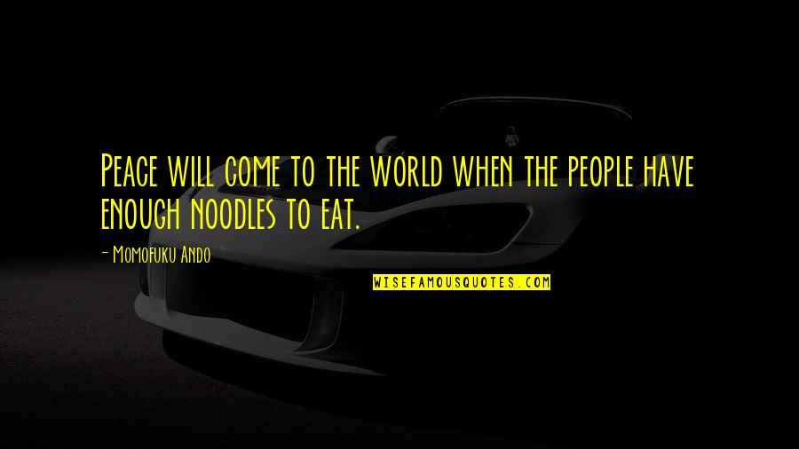 Momofuku Ando Quotes By Momofuku Ando: Peace will come to the world when the