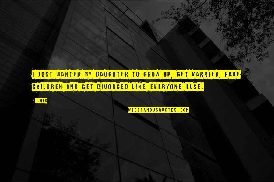 Momofuku Ko Quotes By Cher: I just wanted my daughter to grow up,