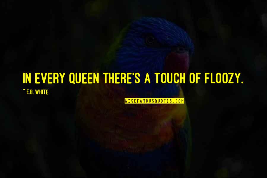 Momoko Kikuchi Quotes By E.B. White: In every queen there's a touch of floozy.