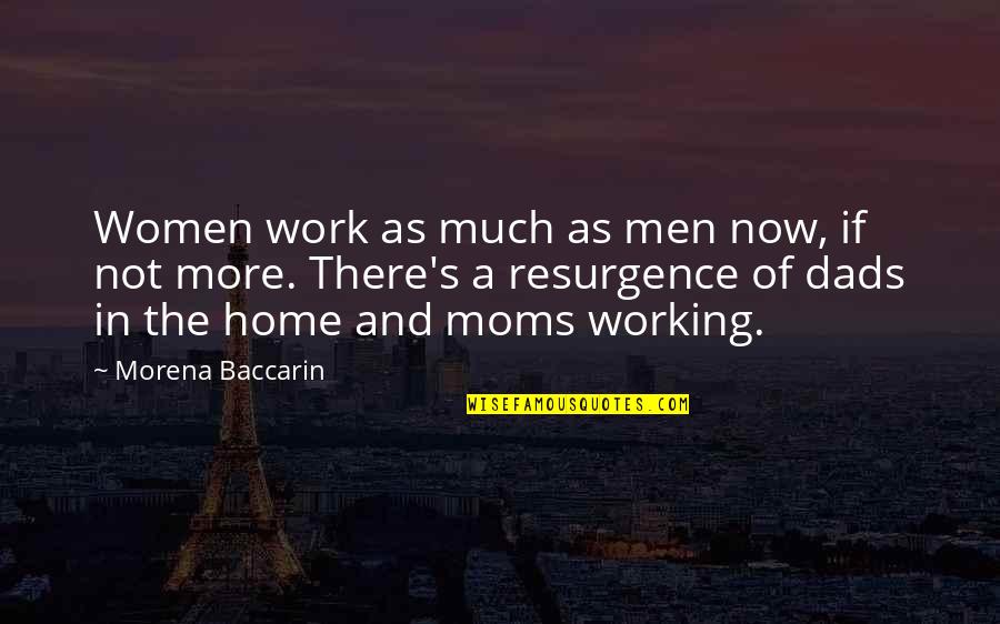 Moms And Dads Quotes By Morena Baccarin: Women work as much as men now, if