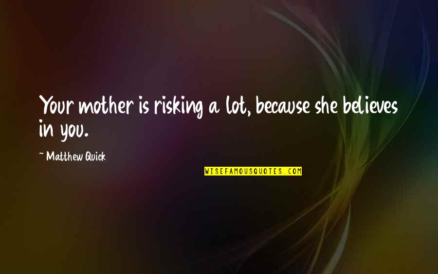 Moms And Love Quotes By Matthew Quick: Your mother is risking a lot, because she