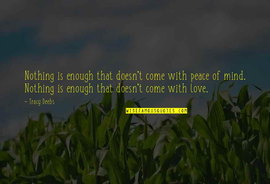 Moms And Love Quotes By Tracy Deebs: Nothing is enough that doesn't come with peace