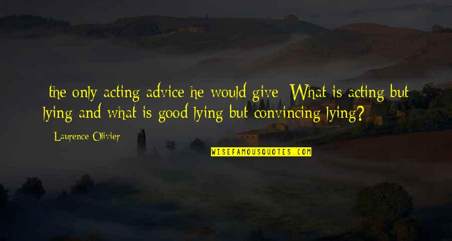 Moms From Books Quotes By Laurence Olivier: [the only acting advice he would give] What