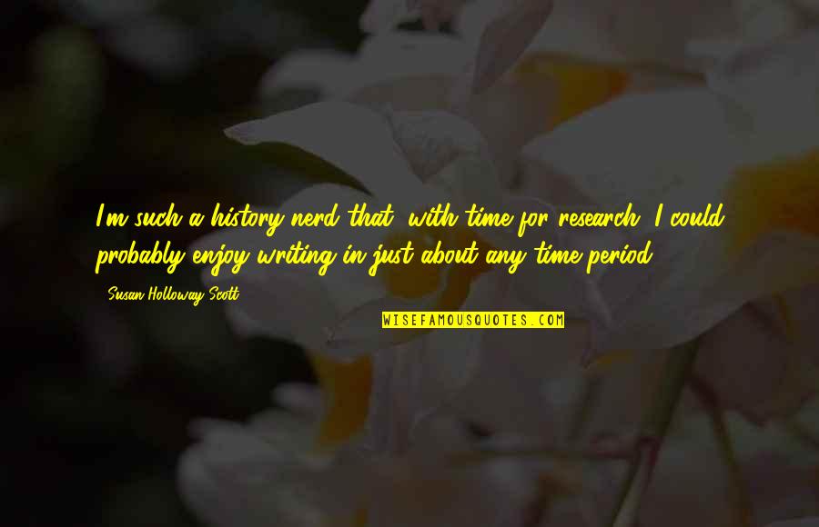 Moms From Books Quotes By Susan Holloway Scott: I'm such a history-nerd that, with time for Moms From Books Quotes By Susan Holloway Scott: I'm such a history-nerd that, with time for