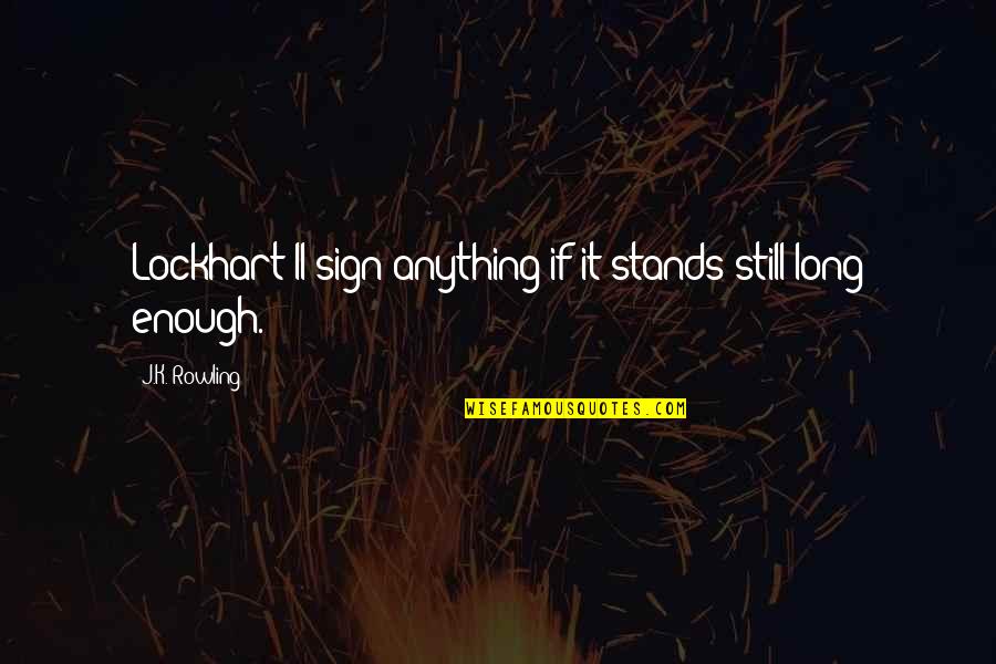 Moms Having A Bad Day Quotes By J.K. Rowling: Lockhart'll sign anything if it stands still long