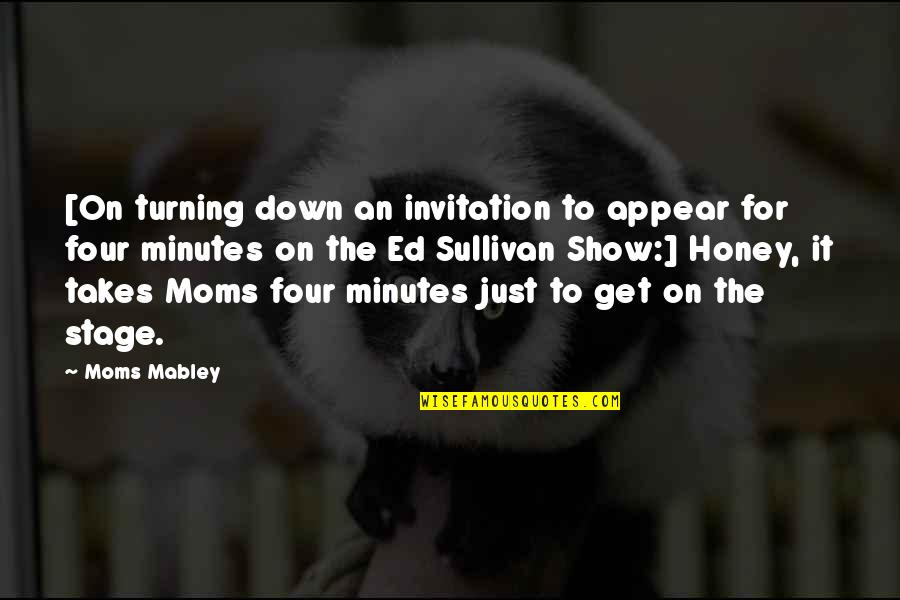 Moms Mabley Quotes By Moms Mabley: [On turning down an invitation to appear for