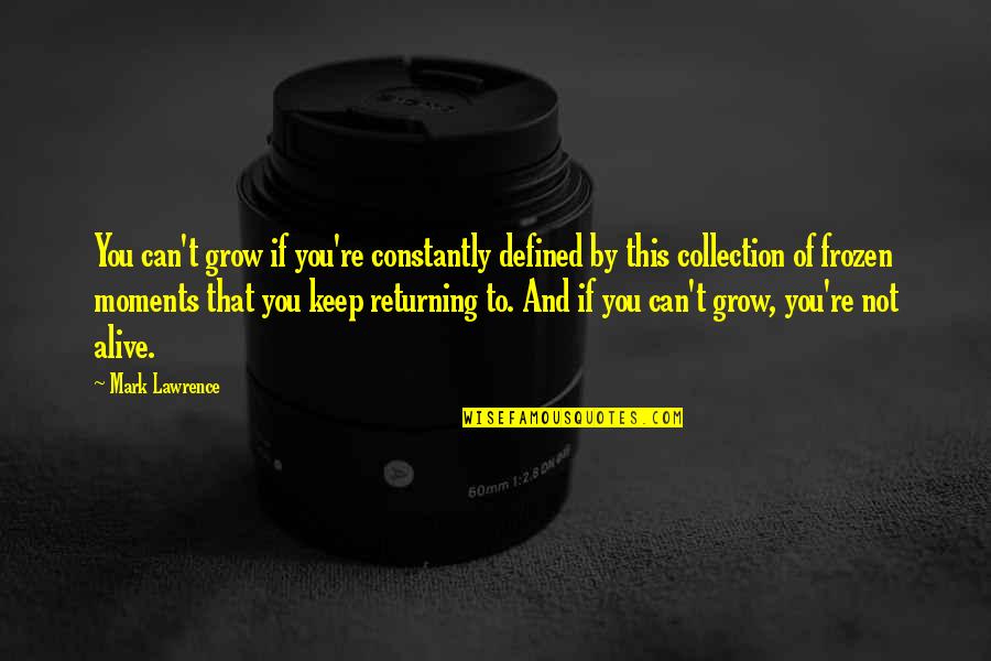 Moms Make Mistakes Quotes By Mark Lawrence: You can't grow if you're constantly defined by Moms Make Mistakes Quotes By Mark Lawrence: You can't grow if you're constantly defined by