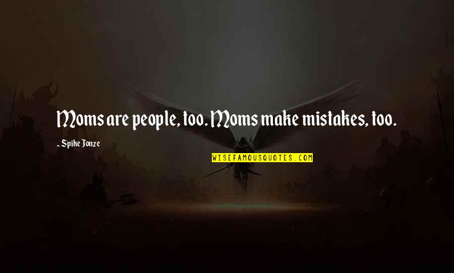 Moms Make Mistakes Quotes By Spike Jonze: Moms are people, too. Moms make mistakes, too.