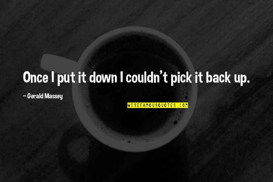 Moms Raising Sons Quotes By Gerald Massey: Once I put it down I couldn't pick Moms Raising Sons Quotes By Gerald Massey: Once I put it down I couldn't pick