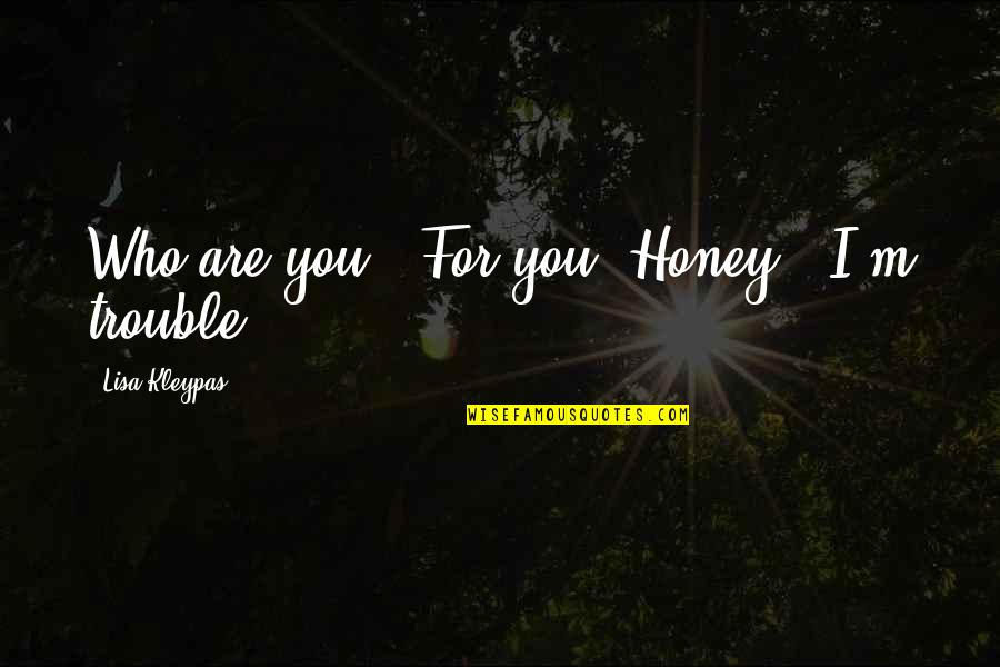 Moms Saying Quotes By Lisa Kleypas: Who are you?""For you, Honey...I'm trouble.
