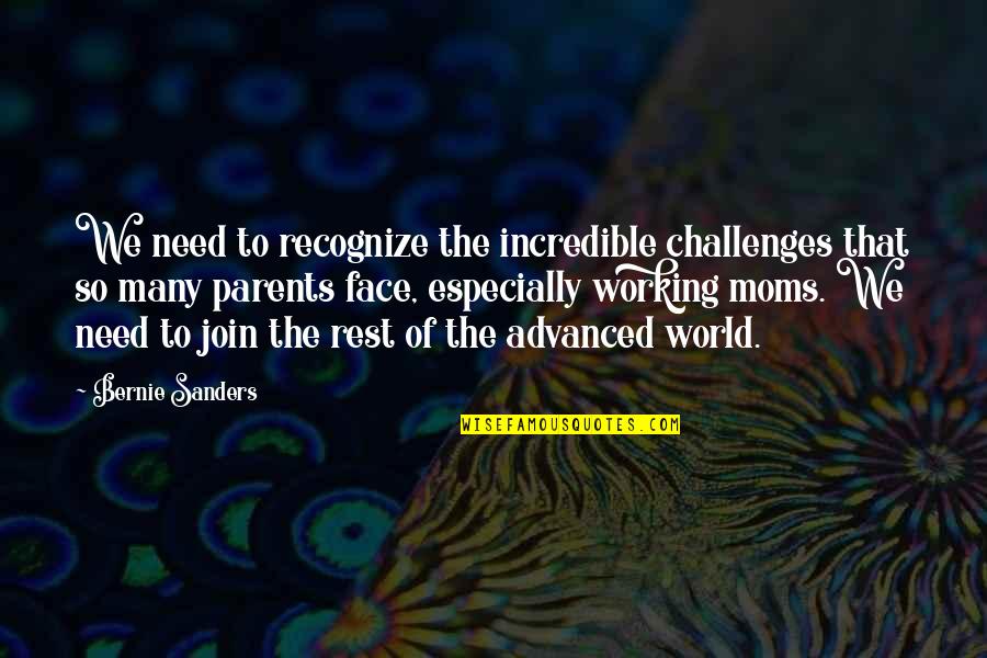 Moms Working Quotes By Bernie Sanders: We need to recognize the incredible challenges that Moms Working Quotes By Bernie Sanders: We need to recognize the incredible challenges that