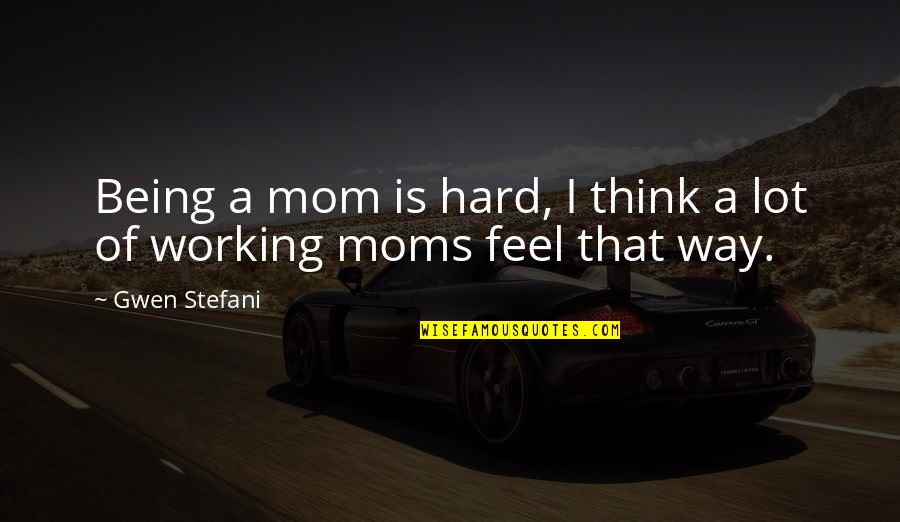 Moms Working Quotes By Gwen Stefani: Being a mom is hard, I think a