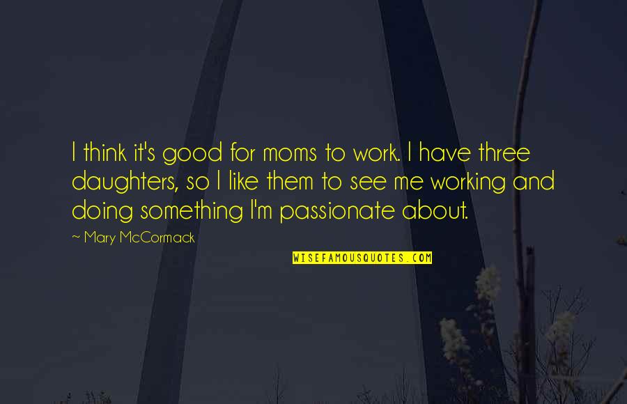 Moms Working Quotes By Mary McCormack: I think it's good for moms to work.