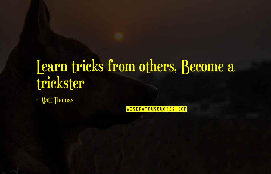 Moms Worrying Quotes By Matt Thomas: Learn tricks from others, Become a trickster Moms Worrying Quotes By Matt Thomas: Learn tricks from others, Become a trickster