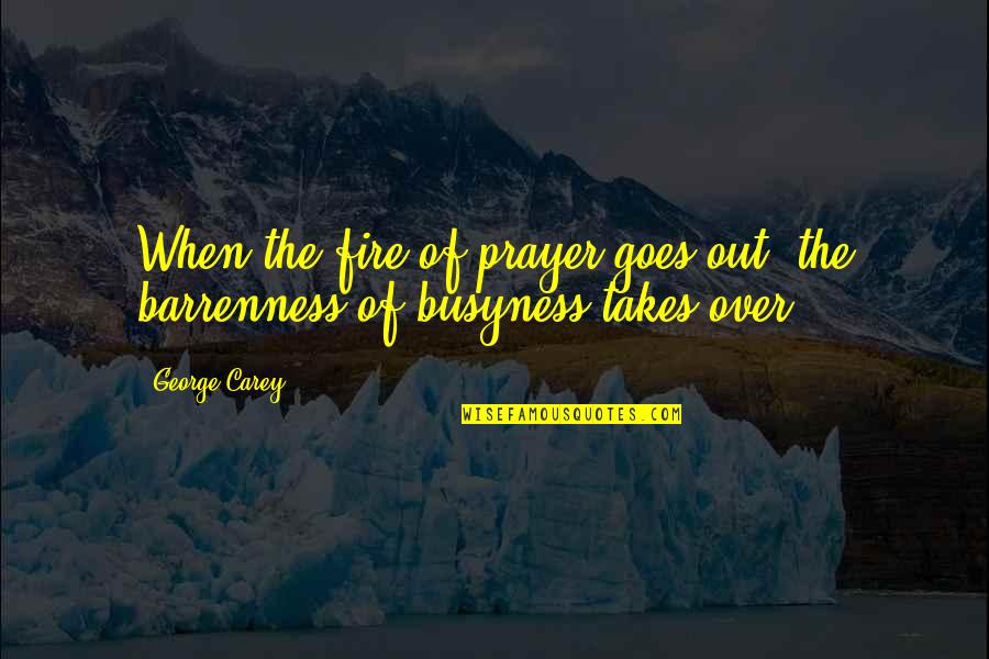 Momshell Quotes By George Carey: When the fire of prayer goes out, the