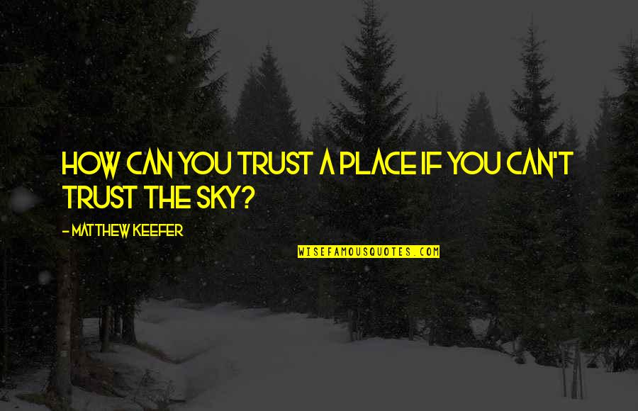 Momshell Quotes By Matthew Keefer: How can you trust a place if you Momshell Quotes By Matthew Keefer: How can you trust a place if you