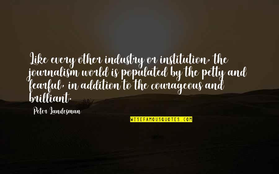 Momshell Quotes By Peter Landesman: Like every other industry or institution, the journalism Momshell Quotes By Peter Landesman: Like every other industry or institution, the journalism
