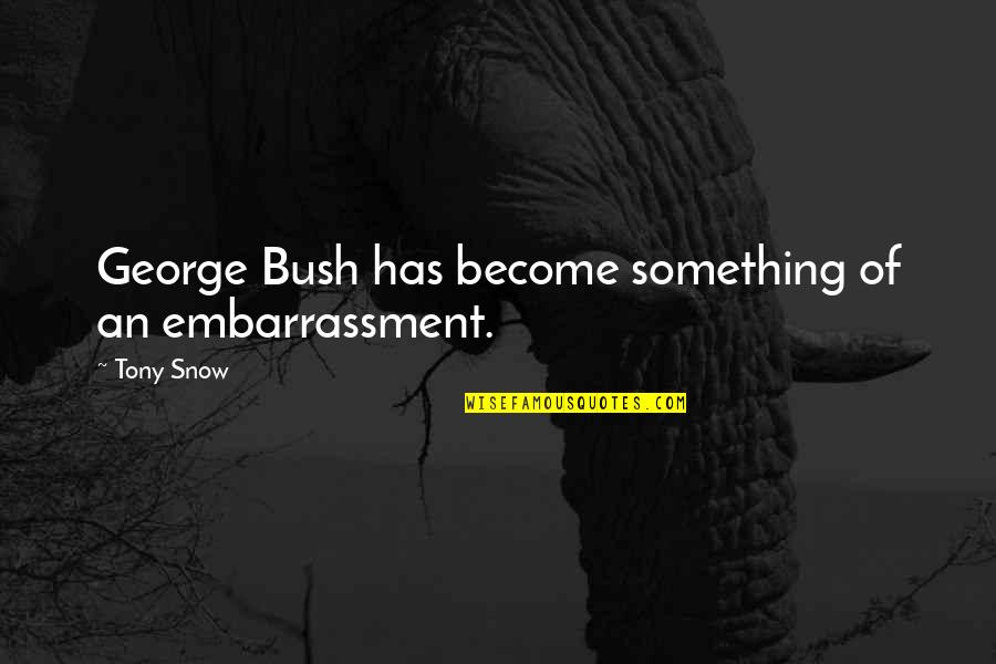 Momshell Quotes By Tony Snow: George Bush has become something of an embarrassment.