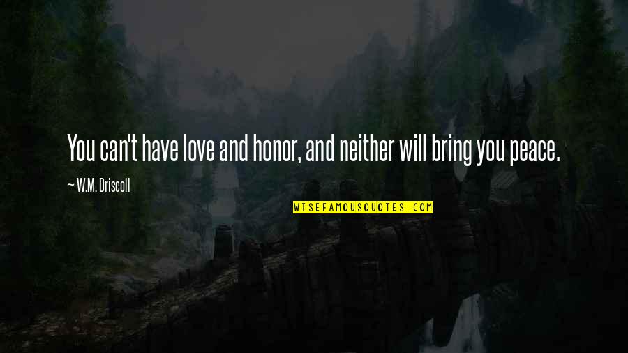 Momshell Quotes By W.M. Driscoll: You can't have love and honor, and neither Momshell Quotes By W.M. Driscoll: You can't have love and honor, and neither