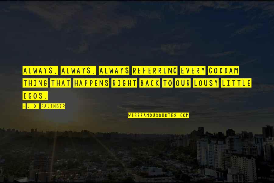 Momtajuddin Ahmed Quotes By J.D. Salinger: Always, always, always referring every goddam thing that