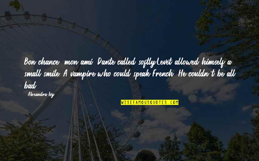 Mon Ami Quotes By Alexandra Ivy: Bon chance, mon ami, Dante called softly.Levet allowed Mon Ami Quotes By Alexandra Ivy: Bon chance, mon ami, Dante called softly.Levet allowed