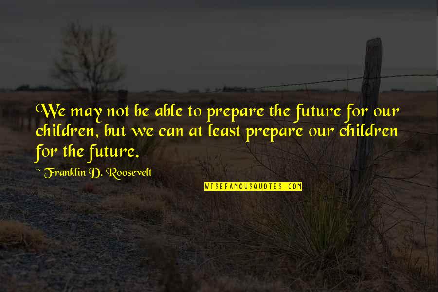 Mon Amie Quotes By Franklin D. Roosevelt: We may not be able to prepare the