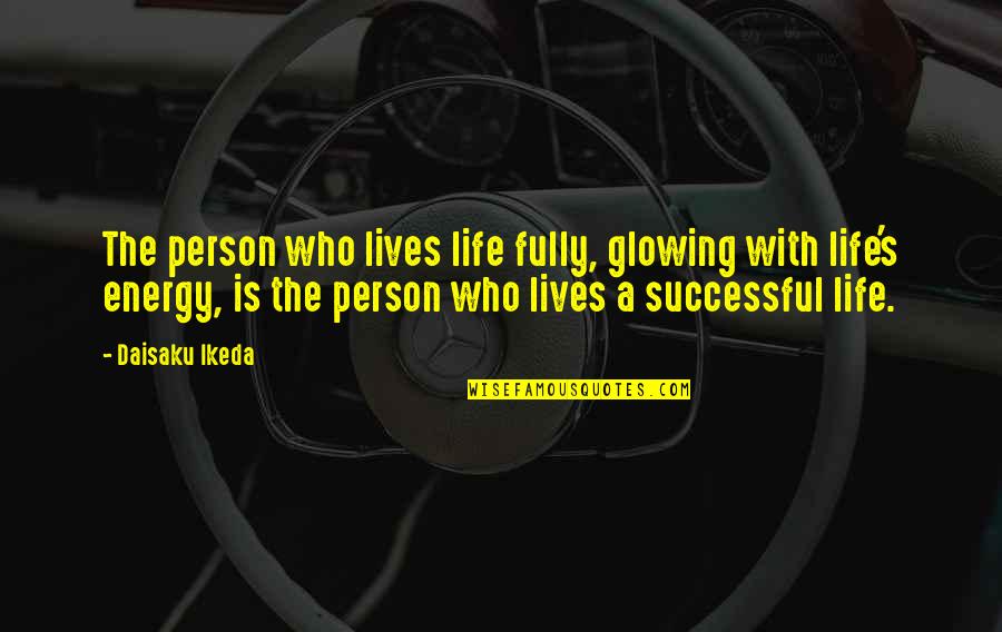 Mon Ange Quotes By Daisaku Ikeda: The person who lives life fully, glowing with