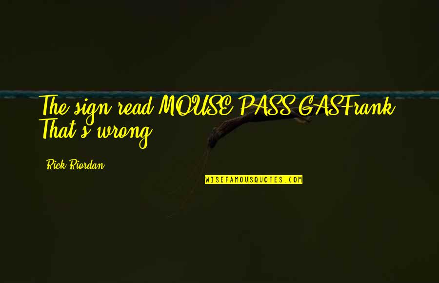 Mon Ange Quotes By Rick Riordan: The sign read MOUSE PASS GASFrank: That's wrong