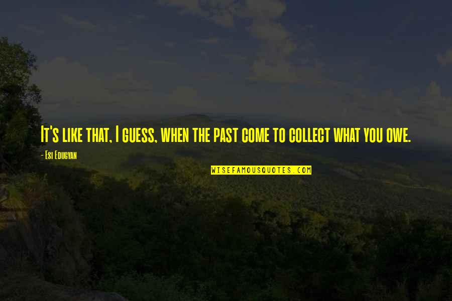 Mon Cherry Chocolates Quotes By Esi Edugyan: It's like that, I guess, when the past