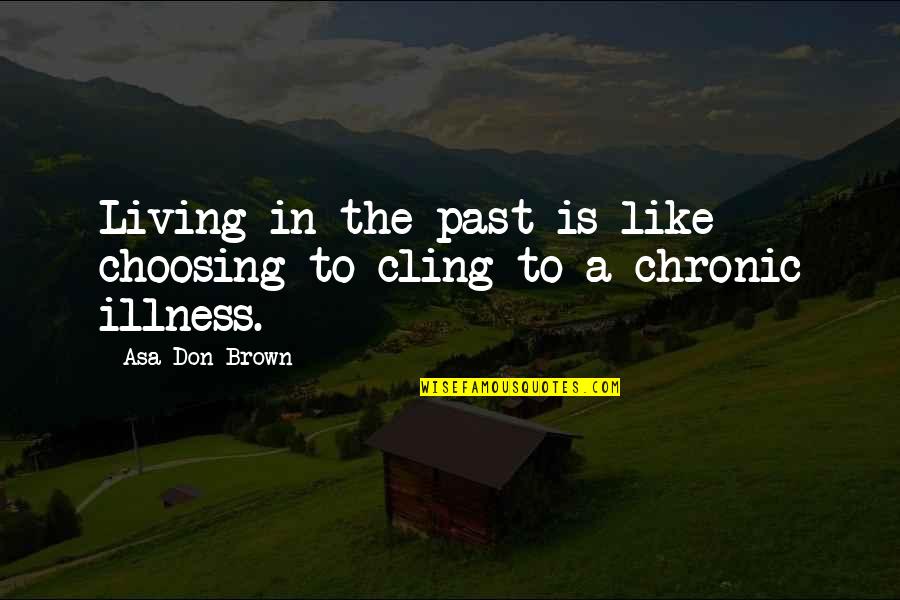 Mon Dieu Quotes By Asa Don Brown: Living in the past is like choosing to