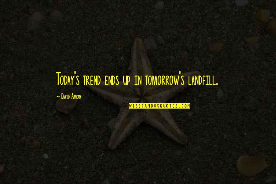Mon Mothma Quotes By David Amram: Today's trend ends up in tomorrow's landfill.