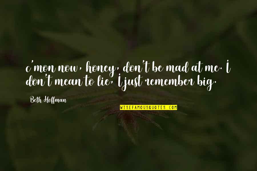 Mon Quotes By Beth Hoffman: c'mon now, honey, don't be mad at me.
