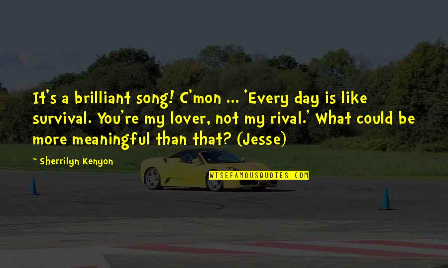 Mon Quotes By Sherrilyn Kenyon: It's a brilliant song! C'mon ... 'Every day