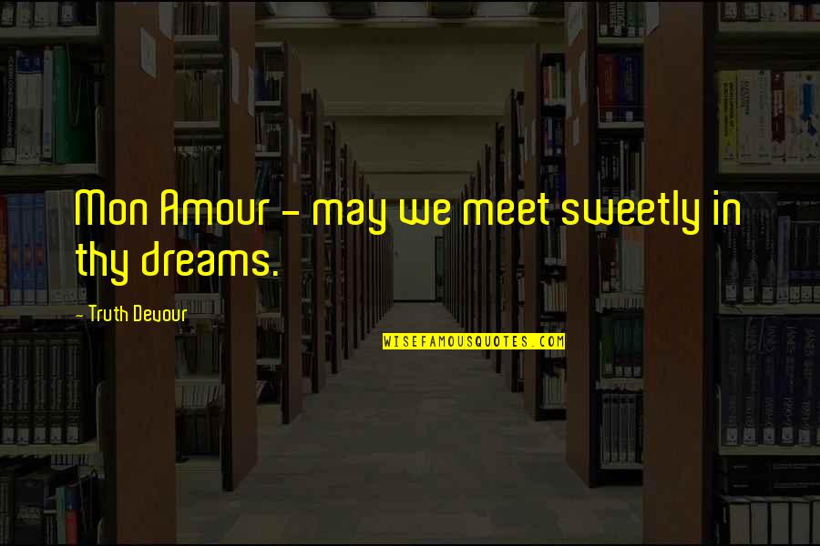 Mon Quotes By Truth Devour: Mon Amour - may we meet sweetly in