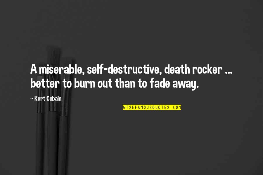 Mon Roi Quotes By Kurt Cobain: A miserable, self-destructive, death rocker ... better to