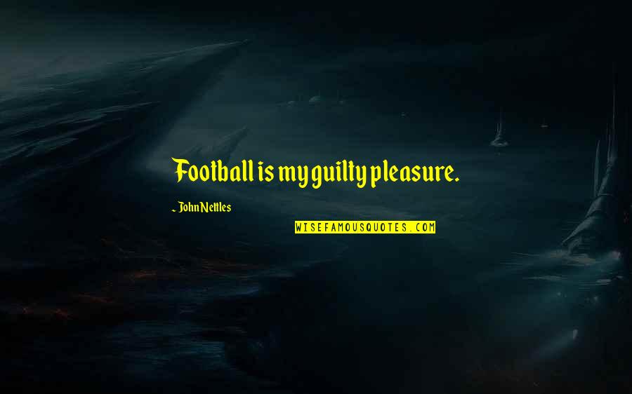 Mona Baker Quotes By John Nettles: Football is my guilty pleasure.