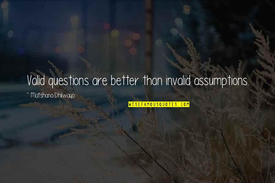 Mona Caird Quotes By Matshona Dhliwayo: Valid questions are better than invalid assumptions.