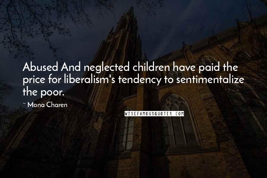 Mona Charen quotes: Abused And neglected children have paid the price for liberalism's tendency to sentimentalize the poor. Mona Charen quotes: Abused And neglected children have paid the price for liberalism's tendency to sentimentalize the poor.