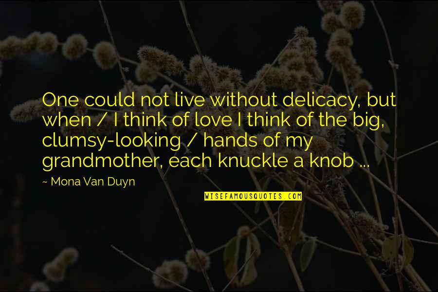 Mona Duyn Quotes By Mona Van Duyn: One could not live without delicacy, but when Mona Duyn Quotes By Mona Van Duyn: One could not live without delicacy, but when
