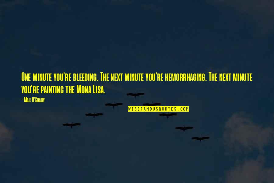 Mona Lisa Painting Quotes By Mac O'Grady: One minute you're bleeding. The next minute you're