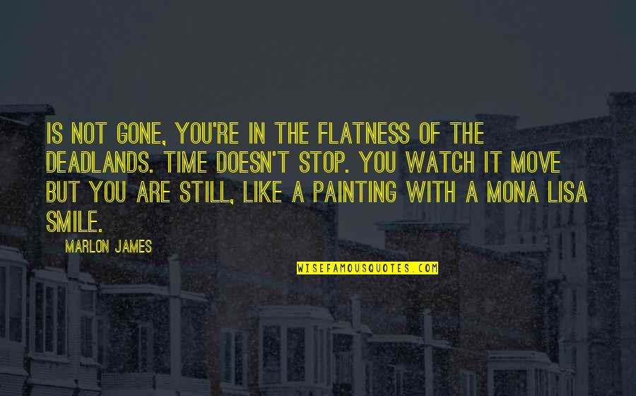 Mona Lisa Painting Quotes By Marlon James: Is not gone, you're in the flatness of