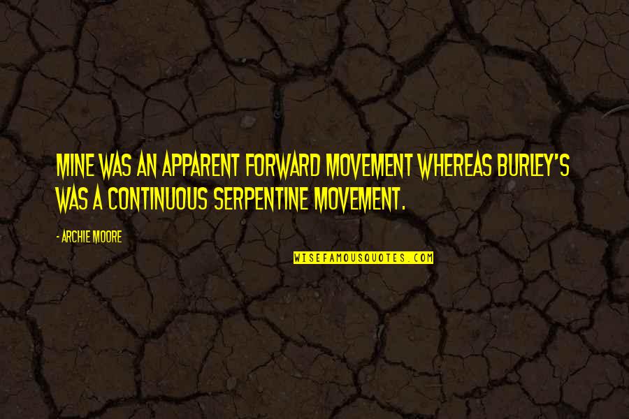 Mona Lisa Quote Quotes By Archie Moore: Mine was an apparent forward movement whereas Burley's Mona Lisa Quote Quotes By Archie Moore: Mine was an apparent forward movement whereas Burley's