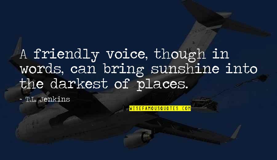 Mona Lisa Saperstein Quotes By T.L. Jenkins: A friendly voice, though in words, can bring