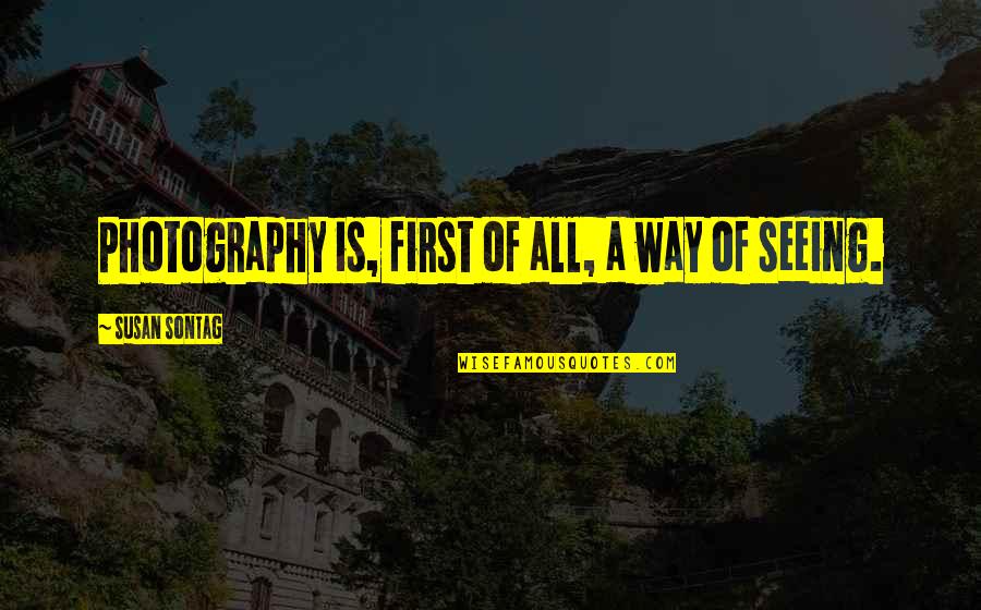 Mona Mayfair Quotes By Susan Sontag: Photography is, first of all, a way of