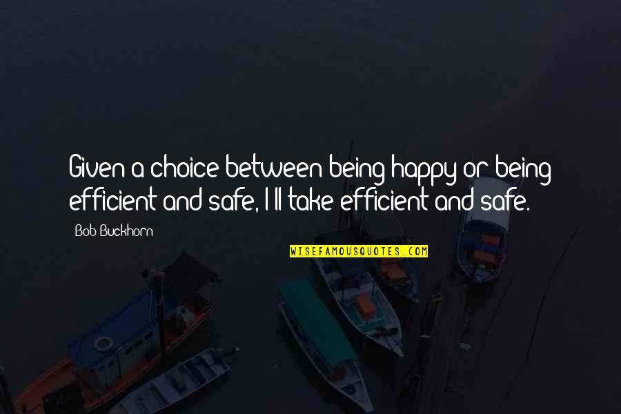 Mona Siddiqui Quotes By Bob Buckhorn: Given a choice between being happy or being Mona Siddiqui Quotes By Bob Buckhorn: Given a choice between being happy or being