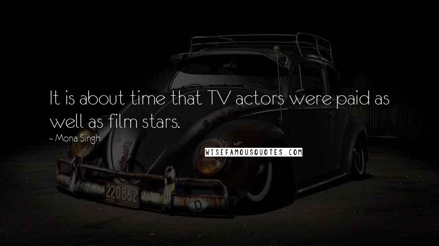 Mona Singh quotes: It is about time that TV actors were paid as well as film stars.