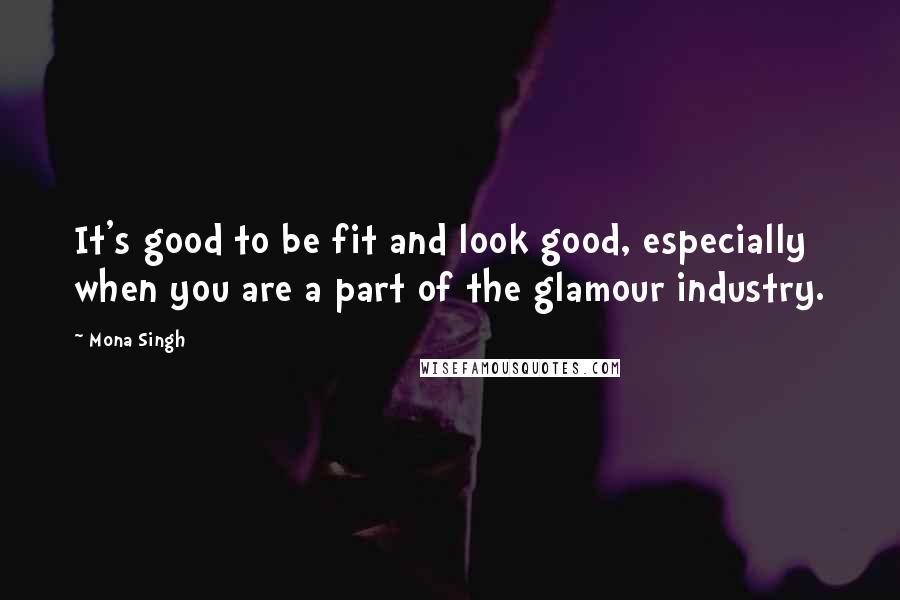 Mona Singh quotes: It's good to be fit and look good, especially when you are a part of the glamour industry.