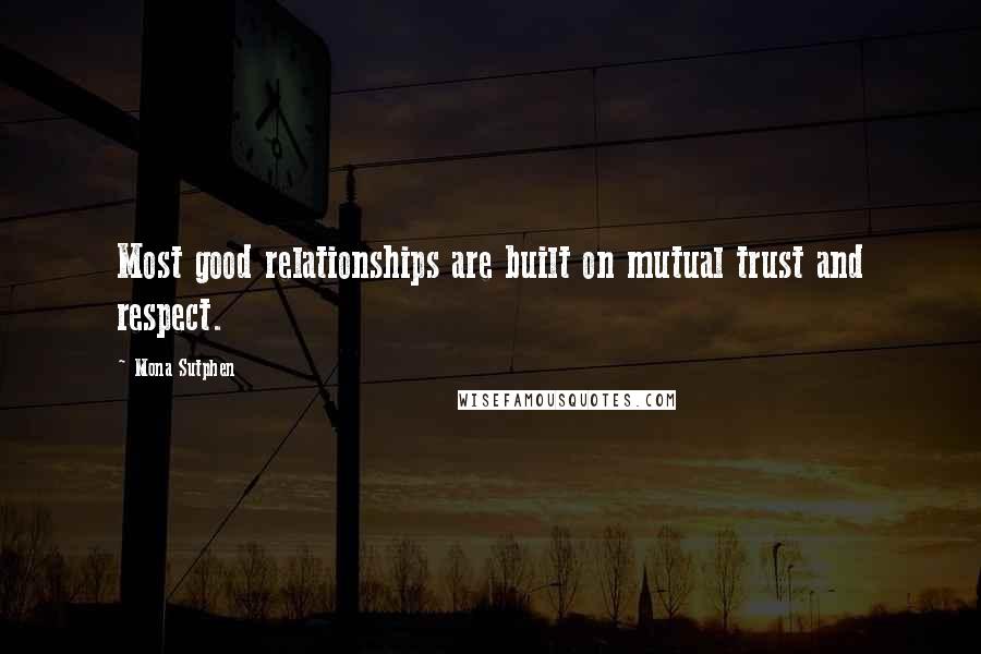 Mona Sutphen quotes: Most good relationships are built on mutual trust and respect.